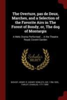 The Overture, Pas de Deux, Marches, and a Selection of the Favorite Airs in the Forest of Bondy, Or, the Dog of Montargis: A Melo Drama Performed ... a the Theatre Royal, Covent Garden 1013908422 Book Cover