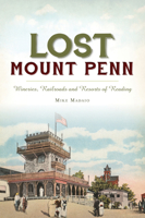 Lost Mount Penn: Wineries, Railroads and Resorts of Reading 1467141143 Book Cover