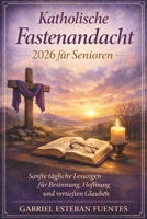 KATHOLISCHE FASTENANDACHT 2026 FÜR SENIOREN: Sanfte tägliche Lesungen für Besinnung, Hoffnung und vertieften Glauben (German Edition) B0GJKNNT54 Book Cover