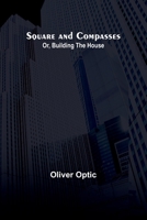 Square and Compasses; Or, Building the House 9362097893 Book Cover