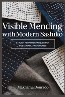 Visible Mending with Modern Sashiko: Stylish Repair Techniques for Sustainable Wardrobes B0GS91FRYF Book Cover