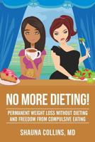 No More Dieting!: Permanent Weight Loss Without Dieting & Freedom From Compulsive Eating 1541268091 Book Cover