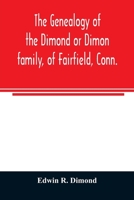 The genealogy of the Dimond or Dimon family, of Fairfield, Conn.: together with records of the Dimon or Dymont family of East Hampton, Long Island, and of the Dimond family of New Hampshire 9354025994 Book Cover