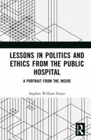 Lessons in Politics and Ethics from the Public Hospital: A Portrait from the Inside 1041139292 Book Cover