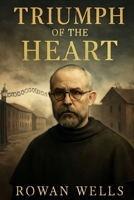 TRIUMPH OF THE HEART: The Story of St. Maximilian Kolbe: His Sacrifice and Faith in Auschwitz B0FSXYV2Y4 Book Cover