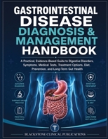 GASTROINTESTINAL DISEASE DIAGNOSIS & MANAGEMENT HANDBOOK: A Practical, Evidence-Based Guide to Digestive Disorders, Symptoms, Medical Tests, Treatment ... Diet, Prevention, and Long-Term Gut Health B0H7SFFGYW Book Cover