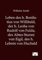 Leben Des H. Bonifatius Von Willibald, Der H. Leoba Von Rudolf Von Fulda, Des Abtes Sturmi Von Eigil, Des H. Lebnin Von Hucbald 3863827538 Book Cover
