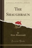 The Shaughraun: An Original Drama in Three Acts, Illustrative of Irish Life and Character 1396322558 Book Cover