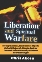 Liberation And Spiritual Warfare: Set Captives Free, Break Curses & Spells, Defeat Witchcraft Attacks, Destroy Demonic Veils of Obscurity & Release Your Blessings! B08T21B6K5 Book Cover