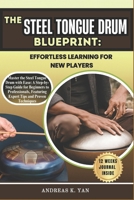 The Steel Tongue Drum Blueprint: Effortless Learning for New Players: Master the Steel Tongue Drum with Ease: A Step-by-Step Guide for Beginners to Learn, Play, and Transition to Professional Levels B0DZ17HDNF Book Cover