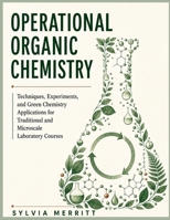 OPERATIONAL ORGANIC CHEMISTRY: echniques, Experiments, and Green Chemistry Applications for Traditional and Microscale Laboratory Courses B0HGNSPBVB Book Cover