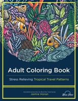 Adult Coloring Book: Stress Relieving Tropical Travel Patterns 1941325556 Book Cover