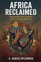 Africa Reclaimed: Overcoming the Legacies of the Colonial Machine B0GLHJ71LC Book Cover