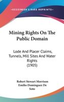Mining Rights on the Public Domain. Lode and Placer Claims, Tunnels, Mill Sites and Water Rights, St 1240174993 Book Cover