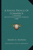 A Young Prince Of Commerce: A Penniless Boy’s Fortune 1246956047 Book Cover