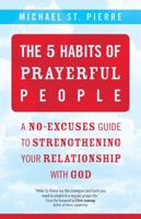 The 5 Habits of Prayerful People: A No-Excuses Guide to Strengthening Your Relationship with God 1594718792 Book Cover