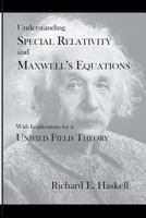 Understanding Special Relativity and Maxwell's Equations: With Implications for a Unified Field Theory 1516864743 Book Cover