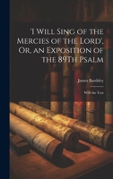'i Will Sing of the Mercies of the Lord', Or, an Exposition of the 89Th Psalm: With the Text 1021363812 Book Cover