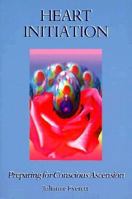 Heart Initiation: Preparing for Conscious Ascension 1880666367 Book Cover