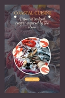 Coastal cuisine: Delicious seafood recipes inspired by the ocean B0C7TCD51K Book Cover