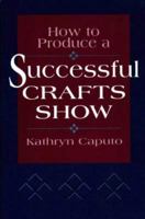 How to Produce a Successful Crafts Show (How to) 0811727971 Book Cover