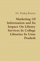 Marketing Of Information and Its Impact On Library Services In College Libraries In Uttar Pradesh B0H228ZDPM Book Cover