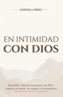 EN INTIMIDAD CON DIOS | DESCUBRE CÓMO LA COMUNIÓN CON DIOS RENUEVA TU MENTE, TU ESPÍRITU Y TU PROPÓSITO. (Spanish Edition) B0GCHT32NC Book Cover
