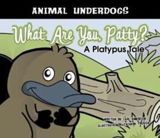 What Are You, Patty?: A Platypus Tale (Animal Underdogs) 1602700206 Book Cover