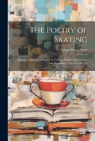 The Poetry of Skating: Being a Collection of Verses by Various Hands Commending and Describing That Graceful Art 1021434833 Book Cover