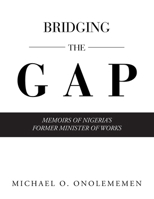 Bridging the Gap: Memoirs of Nigeria's Former Minister of Works 166551373X Book Cover