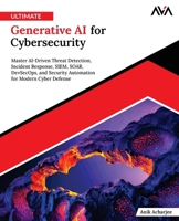 Ultimate Generative AI for Cybersecurity: Master AI-Driven Threat Detection, Incident Response, SIEM, SOAR, DevSecOps, and Security Automation for Modern Cyber Defense (English Edition) 8169646006 Book Cover