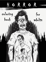 Horror Coloring Book for Adults: Horror Stress Relieving Illustrations with Scary Monsters, Creepy Scenes, and a Spooky Adventure 1716397057 Book Cover