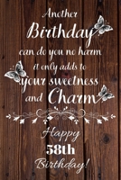 Another Birthday can do you no harm it only adds to your sweetness and charm Happy 58th Birthday: 58 Year Old Birthday Gift Gratitude Journal / Notebook / Diary / Unique Greeting Card 1692861379 Book Cover