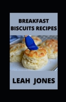 Breakfast Biscuit Recipes: Learn to Make Homemade Biscuits for Breakfast null Book Cover