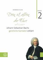 Bach-Kantaten / Dein Ist Allein Die Ehre: Johann Sebastian Bachs Geistliche Kantaten Erklart. Band 2 3374040942 Book Cover
