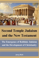 Second Temple Judaism and the New Testament: The Emergence of Rabbinic Judaism and the Development of Christianity B0CKLZSL13 Book Cover