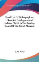 Hand List Of Bibliographies, Classified Catalogues And Indexes Placed In The Reading Room Of The British Museum 116358777X Book Cover