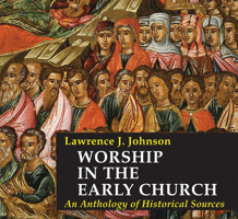 Worship in the Early Church: An Anthology of Historical Sources 0814662307 Book Cover