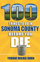 100 Things to Do in Sonoma County Before You Die (100 Things to Do Before You Die) 1681063131 Book Cover