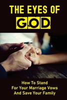 The Eyes Of God: How To Stand For Your Marriage Vows And Save Your Family: Stories Of Redemption B09BF1J9Y5 Book Cover