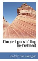 Elim: Or, Hymns of Holy Refreshment 1166050440 Book Cover