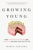 Growing Young: How Friendship, Optimism, and Kindness Can Help You Live to 100 0525610189 Book Cover
