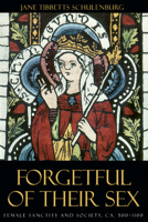 Forgetful of Their Sex: Female Sanctity and Society, ca. 500-1100 0226740536 Book Cover