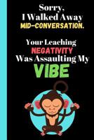 Sorry I Walked Away Mid-Conversation - Your Leaching Negativity Was Assaulting My Vibe: Funny Meditation Notebook for Adults - Lined Meditation Notebook (120 pages) 1074132491 Book Cover