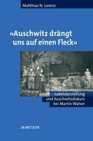 "Auschwitz Drangt Uns Auf Einen Fleck": Judendarstellung Und Auschwitzdiskurs Bei Martin Walser 347602119X Book Cover