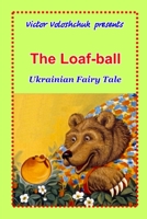 The Loaf-ball: Ukrainian fairy tale 1657607976 Book Cover