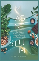 MAGNESIUM: The Hidden Deficiency Behind Fatigue, Anxiety, and Chronic Illness B0DY5647MN Book Cover