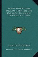 Florae Altdorffinae Deliciae Hortenses Sive Catalogus Plantarum Horti Medici (1660) 1166929930 Book Cover