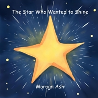 The Star Who Wanted to Shine: A Rhyming Picture Book About Kindness, Confidence, and Believing in Yourself for Children Aged 6–8 B0FTYZWNWL Book Cover