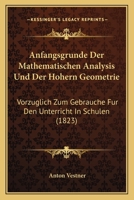 Anfangsgrunde Der Mathematischen Analysis Und Der Hohern Geometrie: Vorzuglich Zum Gebrauche Fur Den Unterricht In Schulen (1823) 1168124891 Book Cover